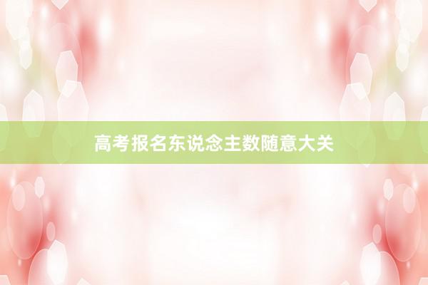 高考报名东说念主数随意大关